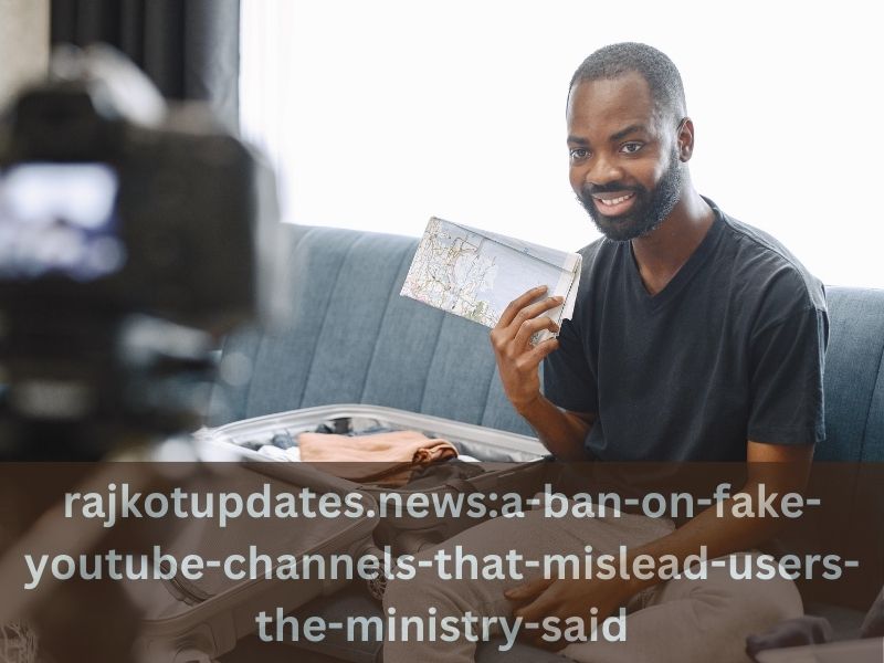 Rajkotupdates.news: A Ban On Fake Youtube Channels That Mislead Users The Ministry Said